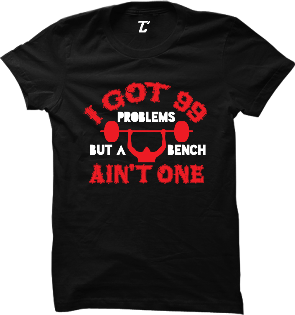 I Got 99 Problems But A Bench Ain't One - Gym Workout Women's T-shirt