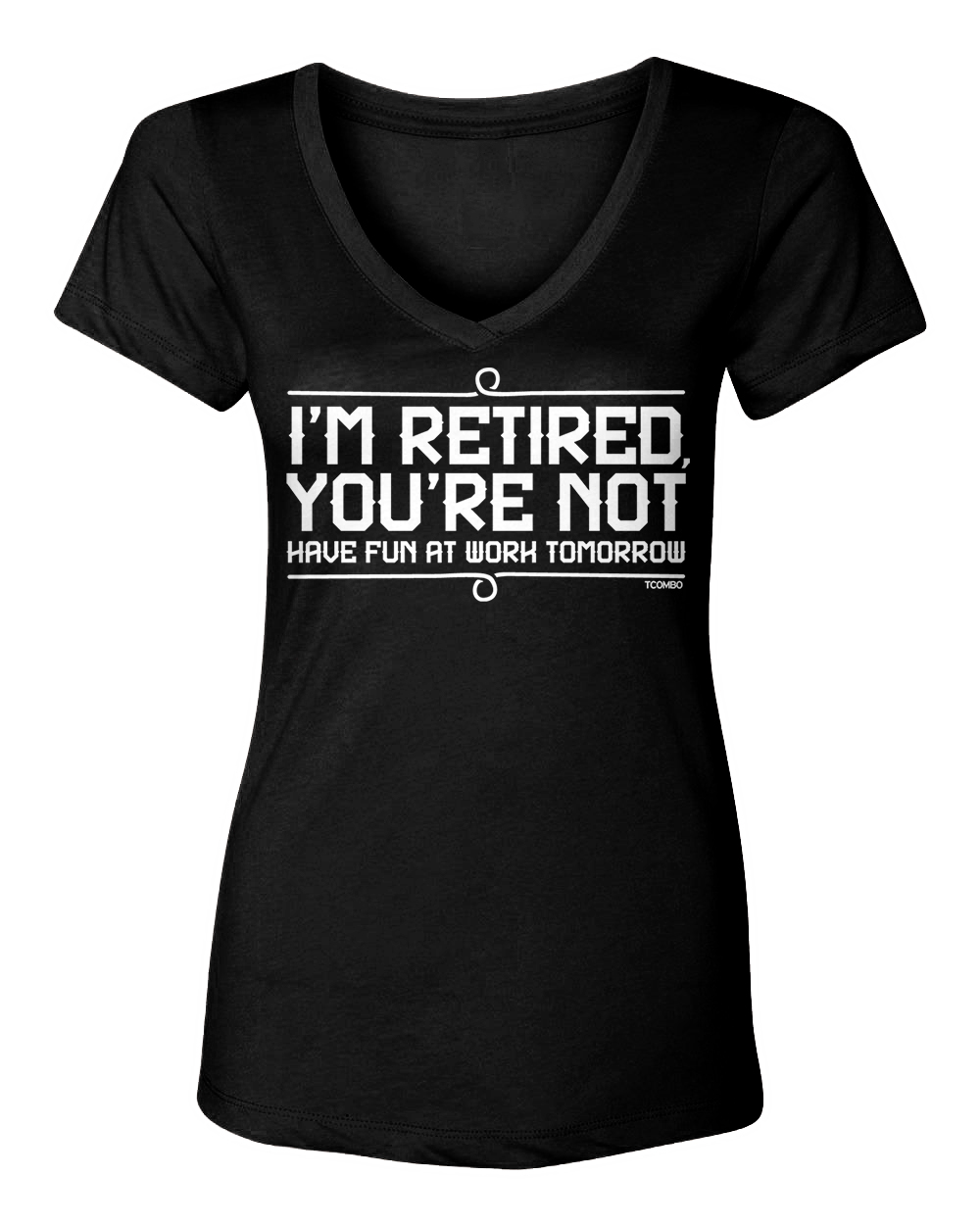 I’m Retired You’re Not – Have Fun At Work Tomorrow Women’s V-Neck T-Shirt