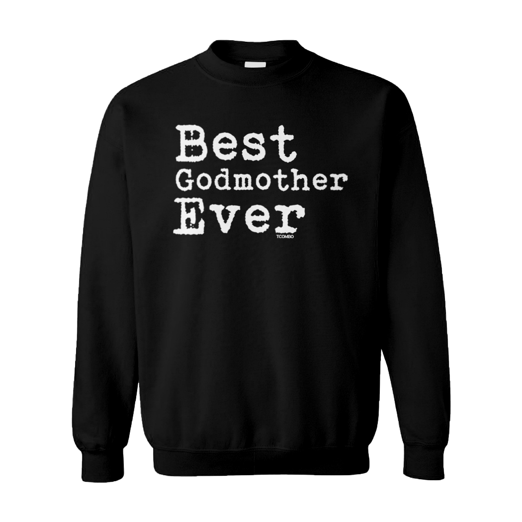 Best Godmother Ever – Mother’s Day Guardian Family Unisex Sweatshirt