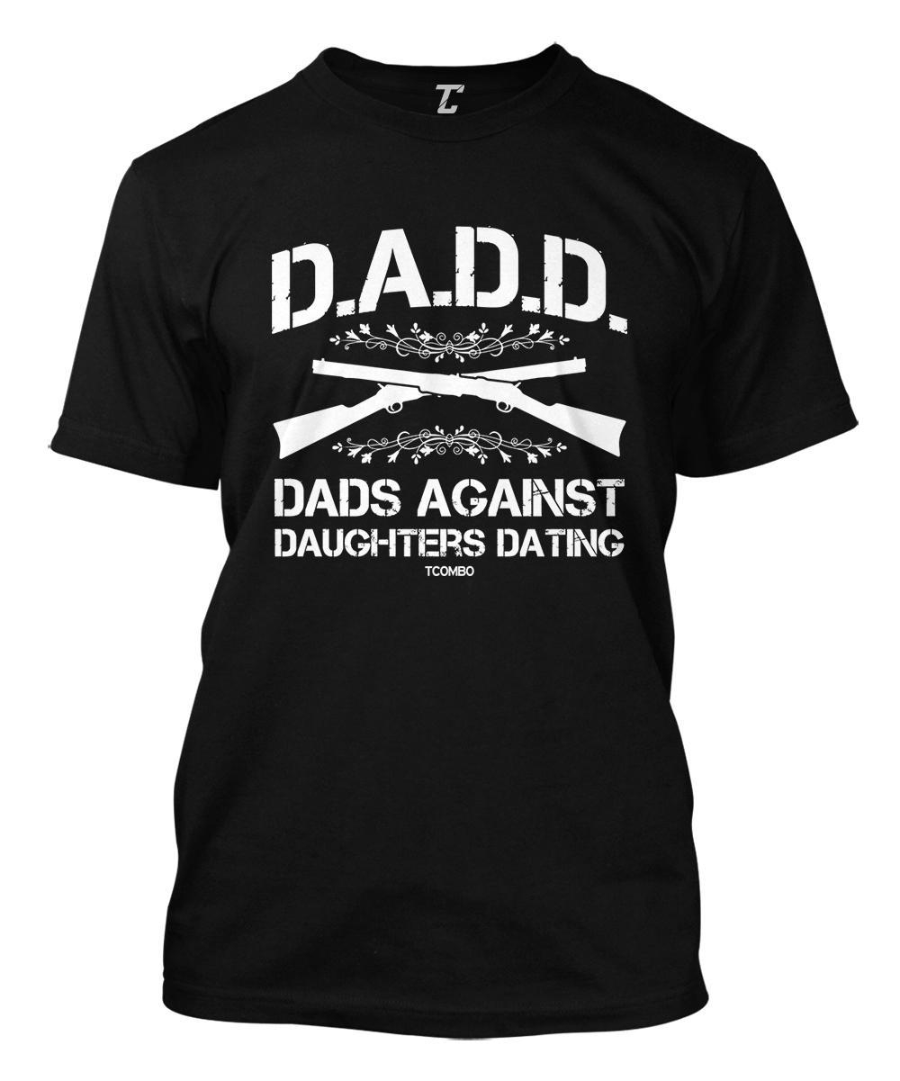 D.A.D.D. – Dads Against Daughters Dating Father Funny Men’s T-shirt