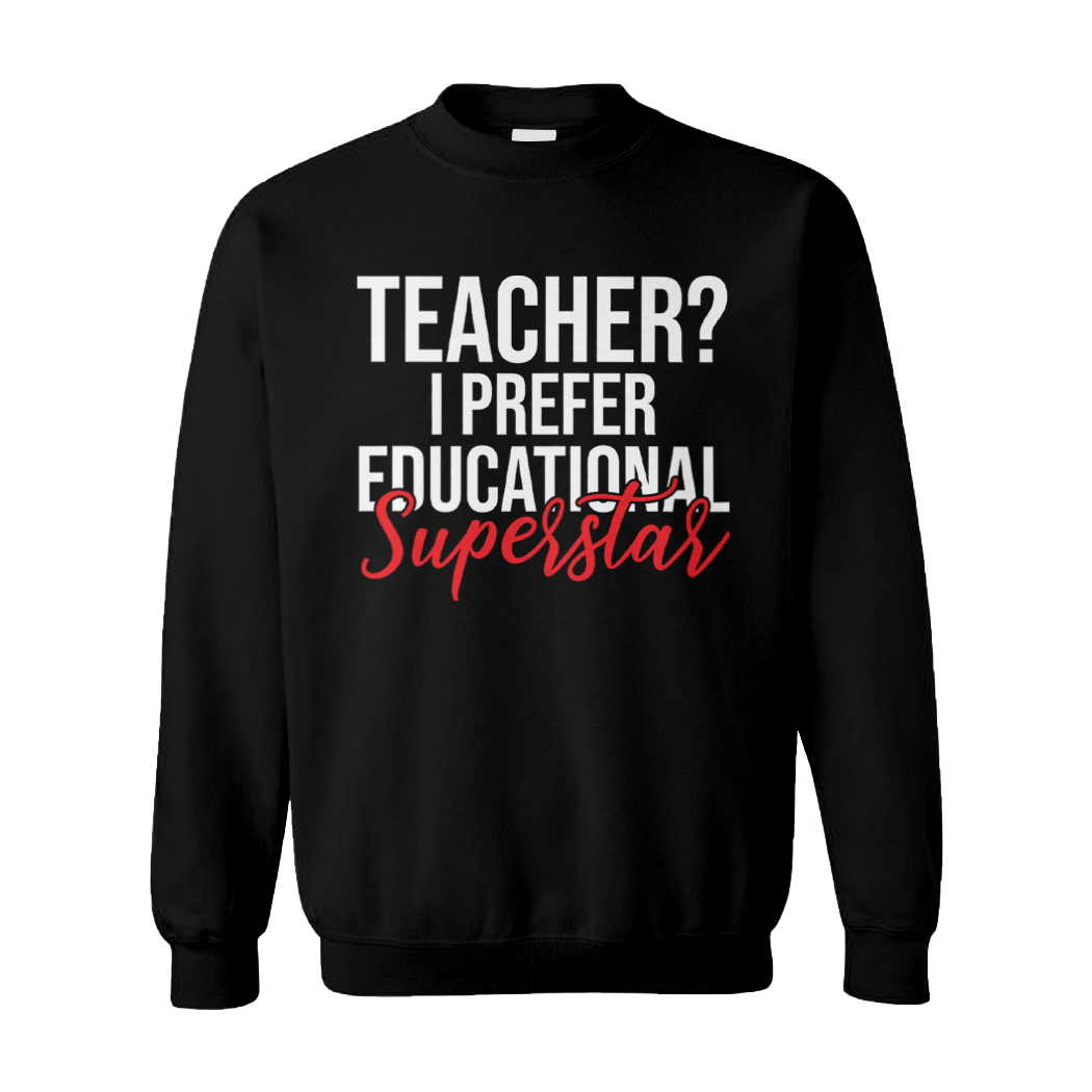 Teacher? I Prefer Educational Superstar - Funny Unisex Sweatshirt | eBay