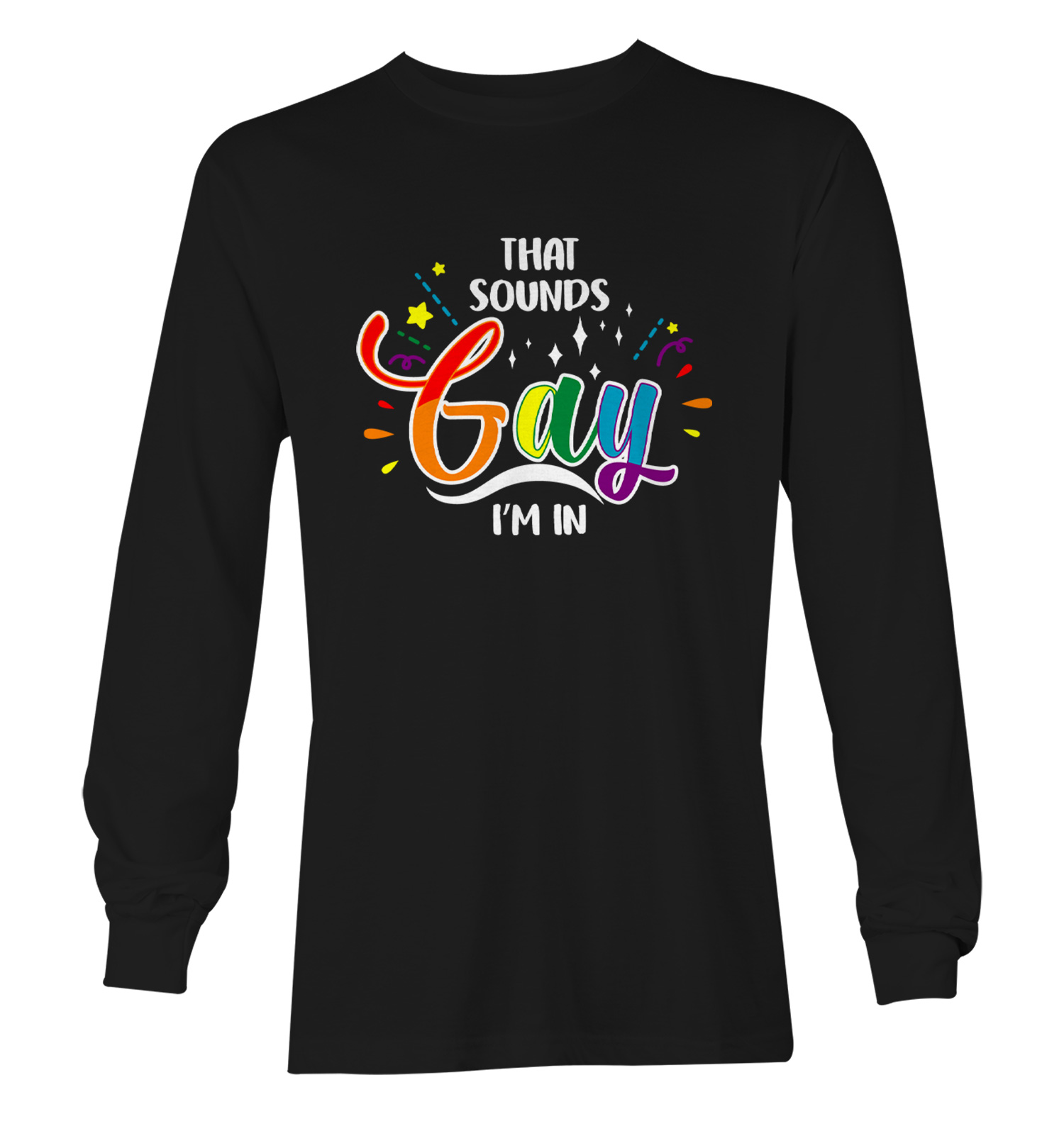 That Sounds Gay I'm In - LGBTQ Funny Rainbow Pride Unisex Long